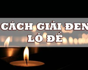 Các cách giải đen lô đề - chuyển hóa may mắn hiệu quả