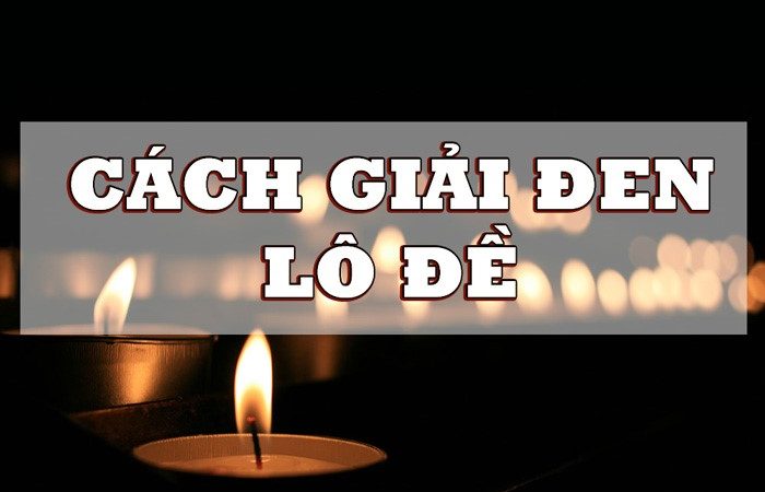 Các cách giải đen lô đề - chuyển hóa may mắn hiệu quả